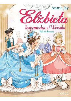 Elżbieta Księżniczka z Wersalu Tom 4 Bal na dworze