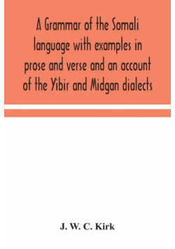 A grammar of the Somali language with examples in prose and verse and an account of the Yibir and Midgan dialects
