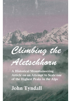 Climbing the Aletschhorn - A Historical Mountaineering Article on an Attempt to Scale one of the Highest Peaks in the Alps