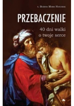 Przebaczenie. 40 dni walki o twoje serce