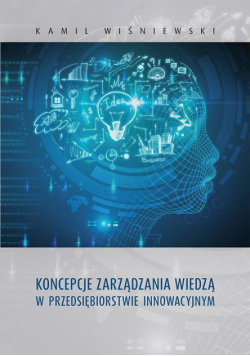 Koncepcje zarządzania wiedzą w przedsiębiorstwie innowacyjnym