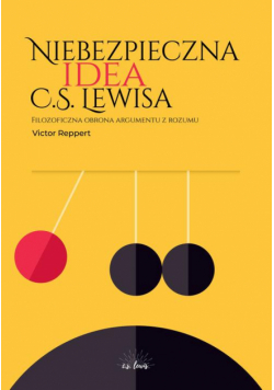 Niebezpieczna idea C.S. Lewisa. Filozoficzna obrona argumentu z rozumu