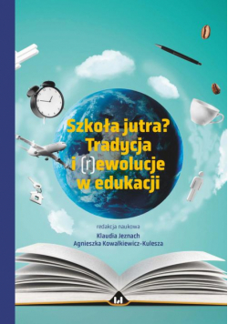 Szkoła jutra? Tradycja i (r)ewolucje w edukacji