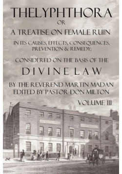 Thelyphthora or a Treatise on Female Ruin Volume 3, in Its Causes, Effects, Consequences, Prevention, & Remedy; Considered on the Basis of Divine Law
