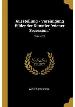Ausstellung - Vereinigung Bildender Künstler "wiener Secession."; Volume 26
