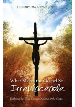 What Makes the Gospel So Irreplaceable