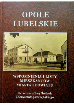 Opole Lubelskie Wspomnienia i listy mieszkańców miasta i powiatu