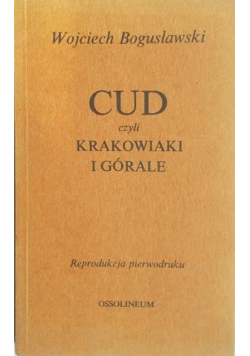 Cud czyli Krakowiaki i Górale Reprint z 1842 r.