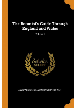 The Botanist's Guide Through England and Wales; Volume 1