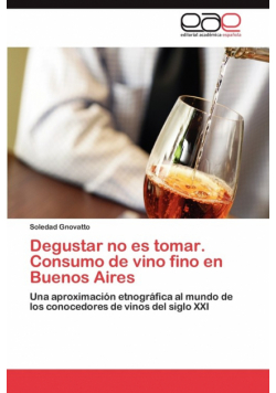 Degustar No Es Tomar. Consumo de Vino Fino En Buenos Aires