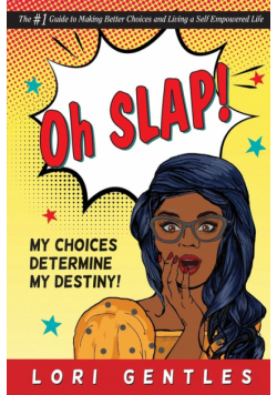 Oh SLAP! My Choices Determine My Destiny!  The #1 Guide to Making Better Choices and Living a Self-Empowered Life