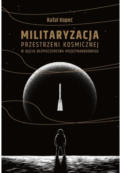 Militaryzacja przestrzeni kosmicznej w ujęciu bezpieczeństwa międzynarodowego