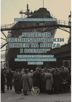 Szczecin czechosłowackim oknem na morza i oceany