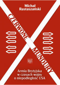 Czerwone mundury. Armia Brytyjska w czasach wojny o niepodległość USA