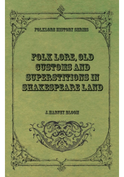 Folk Lore, Old Customs and Superstitions in Shakespeare Land