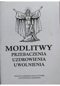 Modlitwy przebaczenia uzdrowienia uwolnienia