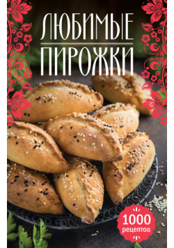 Любимые пирожки. 1000 рецептов