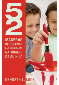 Cultivar las Habilidades Naturales de su Hijo = 52 Ways to Nurture Your Child's Natural Abilities
