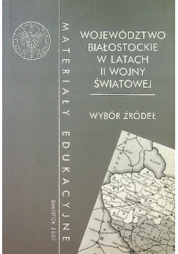 Województwo białostockie w latach II wojny światowej Wybór źródeł