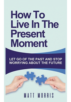 How To Live In The Present Moment