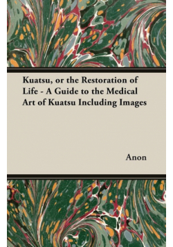Kuatsu, Or the Restoration of Life - A Guide to the Medical Art of Kuatsu - Including Images
