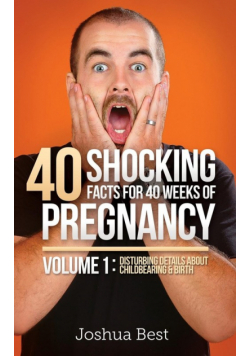 40 Shocking Facts for 40 Weeks of Pregnancy - Volume 1
