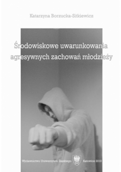 Środowiskowe uwarunkowania agresywnych zachowań młodzieży (jako wyznacznik oddziaływań profilaktycznych i interwencyjnych)