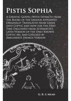 Pistis Sophia - A Gnostic Gospel (With Extracts from the Books of the Saviour Appended)