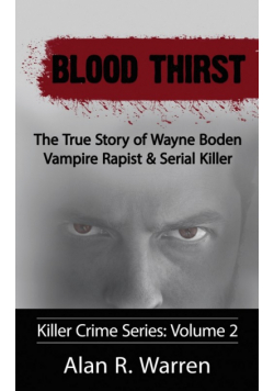 Blood Thirst ; The True Story of Wayne Boden Vampire Rapist & Serial Killer