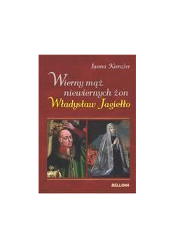 Wierny mąż niewiernych żon. Władysław Jagiełło.