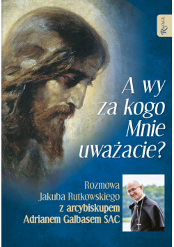 A wy za kogo Mnie uważacie?. Rozmowa Jakuba Rutkowskiego z arcybiskupem Adrianem Galbasem SAC