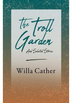 The Troll Garden and Selected Stories;With an Excerpt by H. L. Mencken