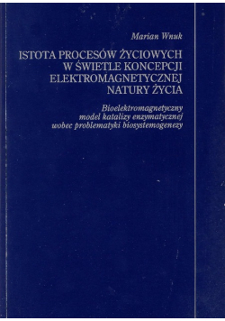 Istota procesów życiowych w świetle koncepcji elektromagnetycznej natury życia