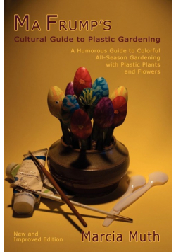 Ma Frump's Cultural Guide to Plastic Gardening