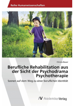 Berufliche Rehabilitation aus der Sicht der Psychodrama Psychotherapie