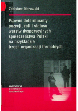 Prawne determinanty pozycji roli i statusu warstw dyspozycyjnych społeczeństwa Polski na przykładzie trzech organizacji formalnych