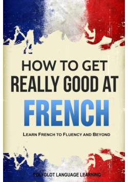 How to Get Really Good at French