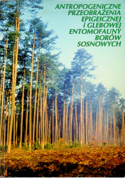 Antropogeniczne przeobrażenia epigeicznej i glebowej entomofauny borów sosnowych