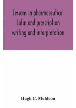 Lessons in pharmaceutical Latin and prescription writing and interpretation