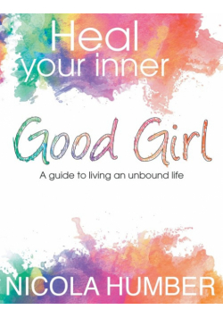 Heal Your Inner Good Girl. A guide to living an unbound life.