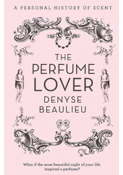 The Perfume Lover A Personal History of Scent