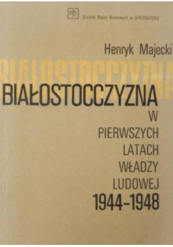 Białostocczyzna w pierwszych latach władzy ludowej 1944-1948