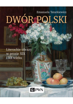 Dwór polski. Literackie obrazy w prozie XIX i XX wieku