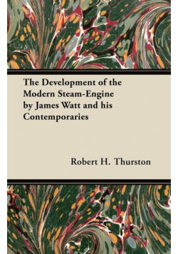 The Development of the Modern Steam-Engine by James Watt and his Contemporaries