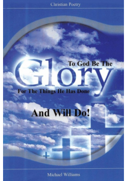To God Be The Glory for the Things He Has Done and Will Do!