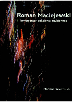 Roman Maciejewski kompozytor pokolenia zgubionego