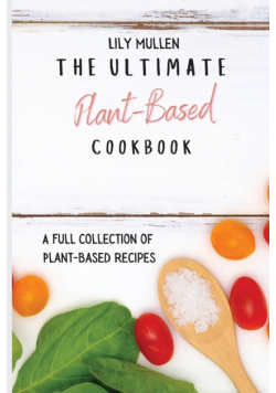 The Ultimate Plant-Based Cookbook