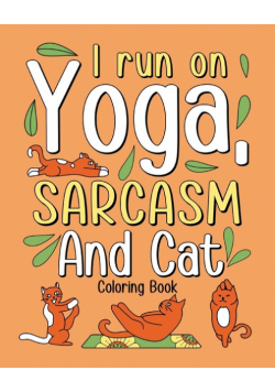 I Run on Yoga Sarcasm and Cat Coloring Book