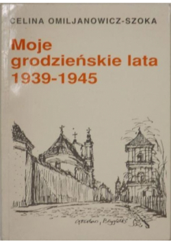 Moje grodzieńskie lata 1939 1945