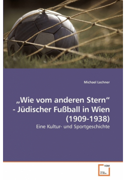 „Wie vom anderen Stern" - Jüdischer             Fußball in Wien (1909-1938)